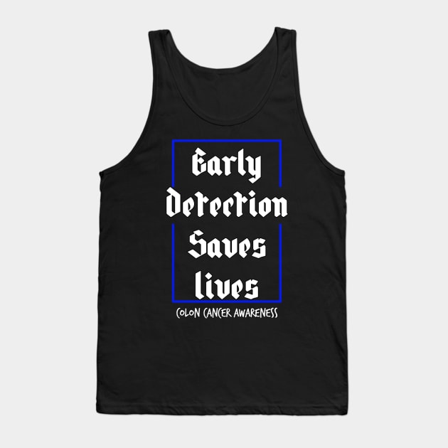 Early Detection Saves Lives Colon Cancer Symptoms Awareness Tank Top by YourSelf101